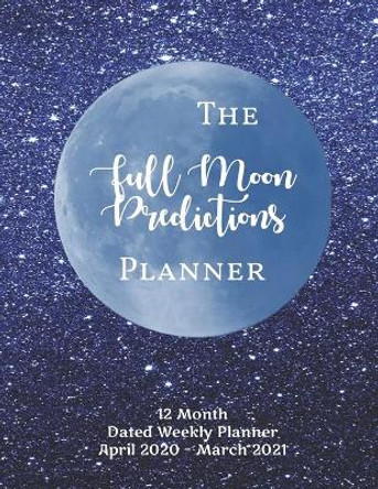 The Full Moon Predictions Planner, for the Zodiac Year April 2020 - March 2021: dated, yearly Astrology and Lunar planning calendar with quotes and notes; 1 page per week spread; Blue Sparkle Cover by Planets and Planners Astrology 9798611225196