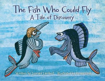 The Fish Who Could Fly: A Tale Of Discovery by Leonard W Lambert 9781735141718