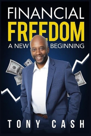 Financial Freedom-: A New Beginning by Tony Cash 9781735342221