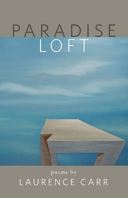 Paradise Loft: poems by Laurence Carr by Laurence Carr 9781735441023