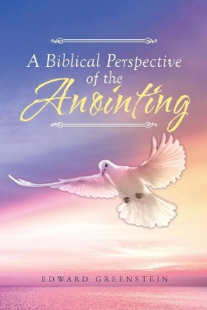 A Biblical Perspective of the Anointing by Edward Greenstein 9781640030121