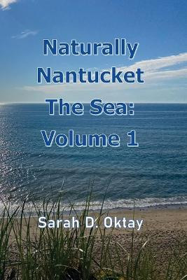 Naturally Nantucket The Sea: Volume 1 by Sarah D Oktay 9781734137828