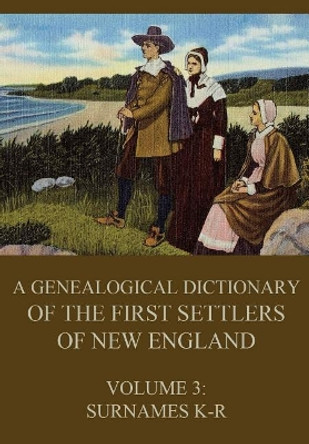 A genealogical dictionary of the first settlers of New England, Volume 3: Surnames K-R by James Savage 9783849687175