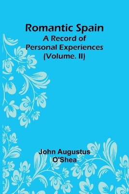 Romantic Spain: A Record of Personal Experiences (Volume. II) by John Augustus O'Shea 9789357947022