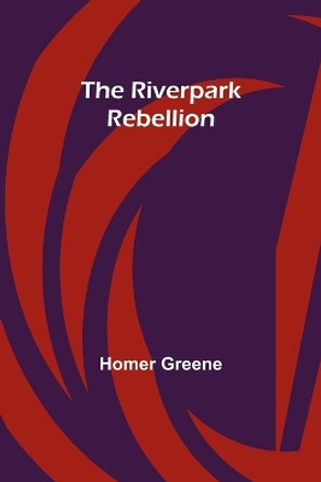 The Riverpark Rebellion by Homer Greene 9789357979962