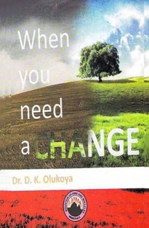 When you need a change by D K Olukoya 9789788424628