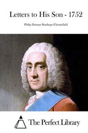 Letters to His Son - 1752 by The Perfect Library 9781522739135