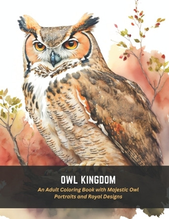 Owl Kingdom: An Adult Coloring Book with Majestic Owl Portraits and Royal Designs by Seth Martin 9798394079375