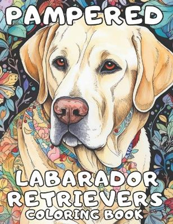 Pampered Labrador Retrievers Dog breed Coloring Book: A Cute Dog Coloring Book For Adults by Brynhaven Books 9798392571024