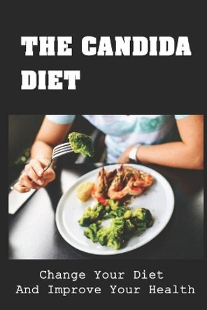 The Candida Diet: Change Your Diet And Improve Your Health by Denisha Hannahs 9798418335937