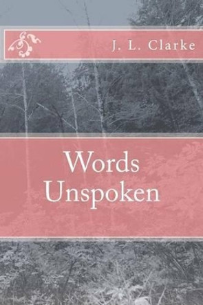 Words Unspoken by J L Clarke 9781484800836