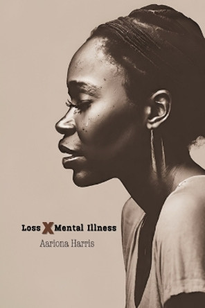 Loss X Mental Illness by Aariona Harris 9781962374101