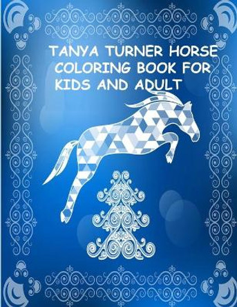Tanya Turner Horse Coloring Book for Kids and Adult: Horse Coloring Book: Horse Coloring Pages for Kids (Horse Coloring Book for Kids Ages 4-8 9-12) and adult by Tomas Roben 9798560948436