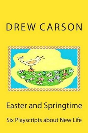 Easter and Springtime: Six Playscripts About New Life by Drew Carson 9781908184122