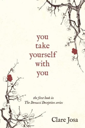 You Take Yourself With You: Are You Brave Enough To Make Peace With Your Past? by Clare Josa 9781908854889