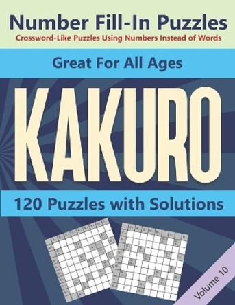 Kakuro Number Fill-In Puzzles Crossword-Like Puzzles Using Numbers Instead of Words: 120 Cross Sums Number Logic Games for Adults and Teens VOLUME 10 by Blue Conch Press 9798563439832