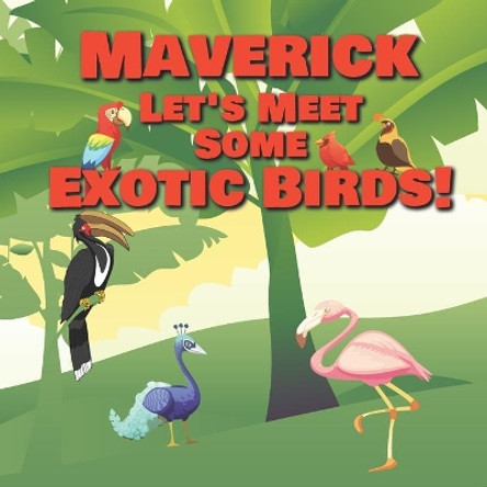 Maverick Let's Meet Some Exotic Birds!: Personalized Kids Books with Name - Tropical & Rainforest Birds for Children Ages 1-3 by Chilkibo Publishing 9798563638402