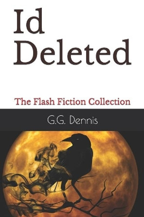 Id Deleted: The Flash Fiction Collection by G G Dennis 9798565491395
