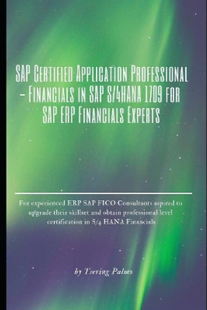 SAP Certified Application Professional - Financials in SAP S/4hana 1709 for SAP Erp Financials Experts: For Experienced Eccsap Fico Consultants Aspired to Obtain S/4 Hana Fin Professional Credential by Tsering Palmo 9781999009311