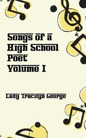 Songs of a High School Poet, Volume I by Lady Tracilyn George 9781990153532