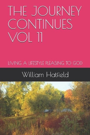 The Journey Continues Vol 11: Living a Lifestyle Pleasing to God by William Roy Hatfield 9781999252618