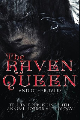 The Raven Queen: Tell-Tale Publishing's 4th Annual Horror Anthology by J C Logan 9781944056995