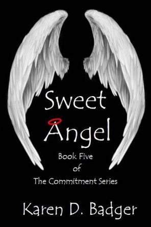 Sweet Angel: Book Five of the Commitment Series by Karen D Badger 9781945761096