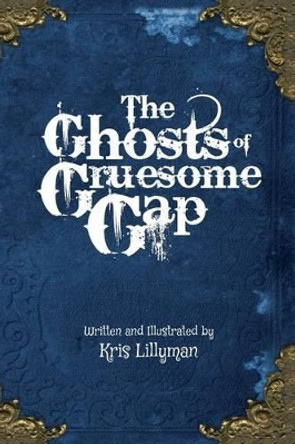 The Ghosts of Gruesome Gap (Hard Cover): A Humorously Haunted History by Kris Lillyman 9781909250420