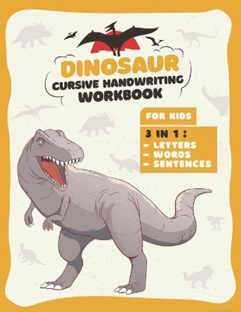 Dinosaur Cursive Handwriting Workbook: Letter Tracing Book For kids 3 in 1: Alphabet, Words, Sentences, Prehistoric Fun Activity Workbook for Kids, Boys & Girls by Dino Fun 9798570455016