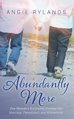 Abundantly More: One Woman's Surprising Journey into Marriage, Parenthood, and Widowhood by Angie Rylands 9781944313135