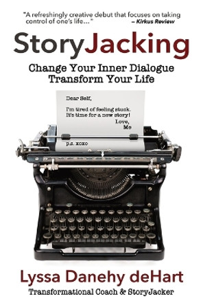 StoryJacking: Change Your Inner Dialogue, Transform Your Life by Lyssa M Danehy Dehart 9781944335328