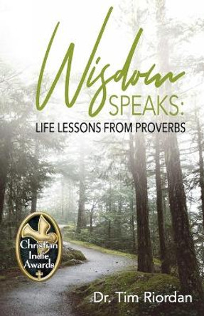 Wisdom Speaks: Life Lessons from Proverbs by Tim E Riordan 9781944483210