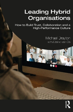 Leading Hybrid Organisations: How to Build Trust, Collaboration and a High-Performance Culture by Michael Drayton 9781032481388