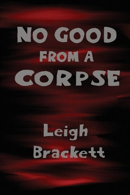 No Good from a Corpse by Leigh Brackett 9781627551144