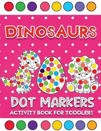 dinosaurs dot markers activity book for toddlers: Dinosaurs Themed do a dot Activity Coloring Book For Baby, Toddler, Preschool by Jane Kid Press 9798582206767
