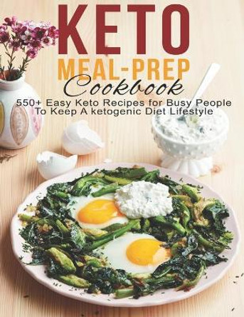 Keto Meal-Prep Cookbook: 550+ Easy Keto Recipes for Busy People To Keep A ketogenic Diet Lifestyle by Christopher Spohr 9798595692830