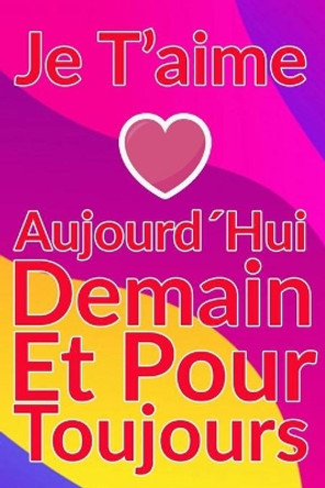 Carnet De Note Personnel: Je TAime AujourdHui Demain Et Pour Toujours un cadeau original pour st valentin ou Fete Des Meres: Carnet De Note Personnel est cadeau original pour st valentin ou Fete Des Meres ou Anniversaire by Idee Cadeau 9798612201557