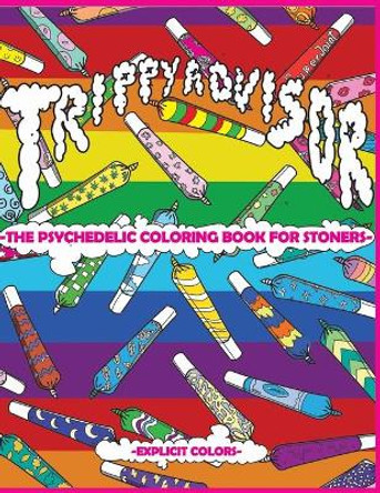 Trippy Advisor-The Psychedelic Coloring Book for Stoners: An Irreverent Coloring Book for Adults by Explicit Colors 9781914128325