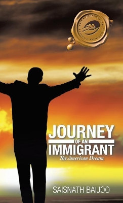 Journey of an Immigrant: The American Dream by Saisnath Baijoo 9781490734248