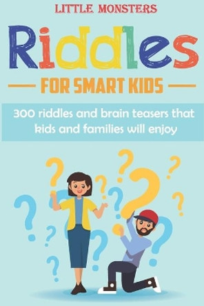 Riddles for smart kids: 300 questions for Kids and Family- Riddles and Brain Teasers that will challenge the whole family by Little Monsters 9798601975148