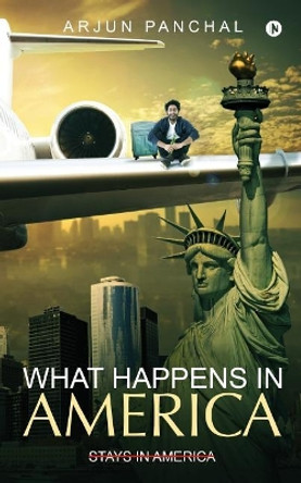 What Happens in America, Stays in America by Arjun Panchal 9781947202030