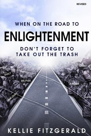 When on the Road to Enlightenment Don't Forget to Take out the Trash: Revised by Kellie Fitzgerald 9798218153878