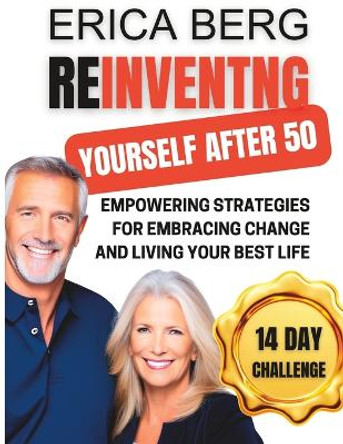 Reinventing Yourself After 50: Empowering Strategies for Embracing Change and Living Your Best Life by Erica Berg 9798388023858