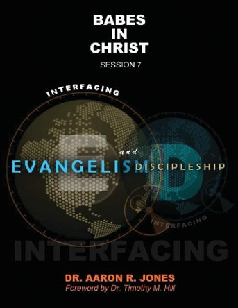 Interfacing Evangelism and Discipleship Session 7: Babes in Christ by Aaron R Jones 9781947741225