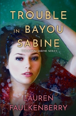 Trouble in Bayou Sabine: A Bayou Sabine Novel by Lauren Faulkenberry 9781947834408