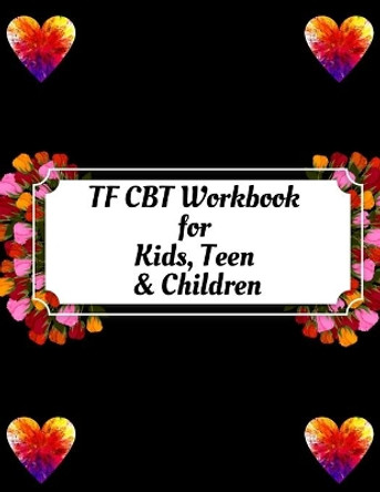 TF CBT Workbook for Kids, Teen & Children: Your Guide to Free From Frightening, Obsessive or Compulsive Behavior, Help Children Overcome Anxiety, Fears and Face the World, Build Self-Esteem, Find Balance by Yuniey Publication 9798606884735