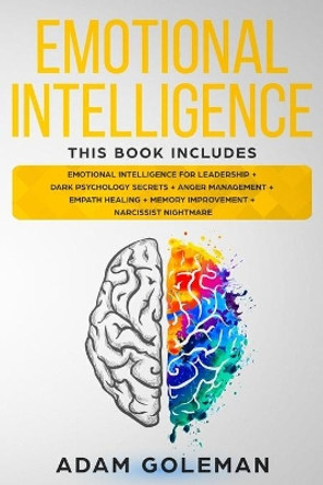 Emotional Intelligence: 6 Books in 1: Emotional intelligence for Leadership + Dark Psychology Secrets + Anger Management + Empath Healing + Memory Improvement + Narcissist Nightmare by Adam Goleman 9798608100789