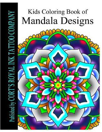 Kids Coloring Book of Mandala Designs: Kids Coloring Book of Mandala Designs by Mr Cort Bengtson 9781948187060