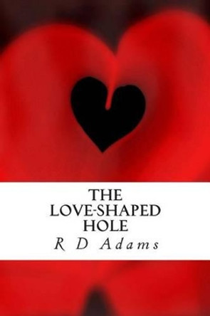 The Love-Shaped Hole: A book of poetry by R D Adams 9781505731590