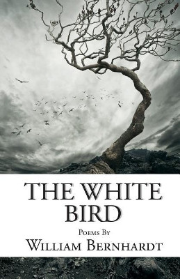 The White Bird: Poems by William Bernhardt 9781948263306